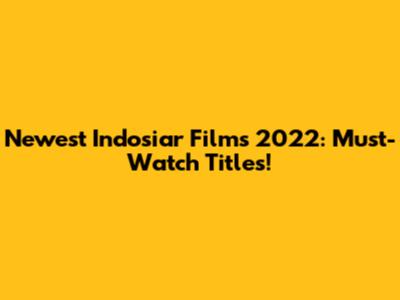 Newest Indosiar Films 2022: Must-Watch Titles!