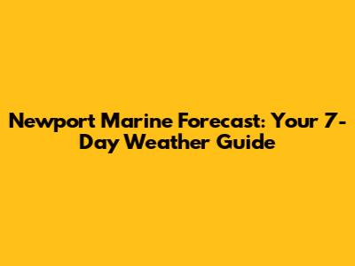 Newport Marine Forecast: Your 7-Day Weather Guide