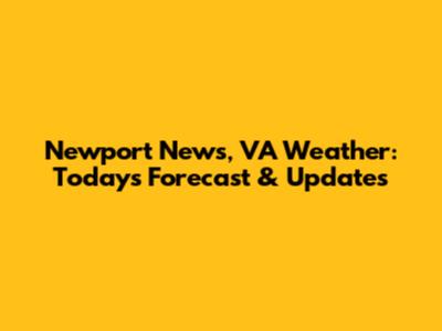 Newport News, VA Weather: Today's Forecast & Updates