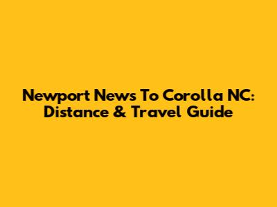 Newport News To Corolla NC: Distance & Travel Guide