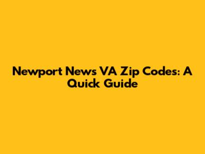 Newport News VA Zip Codes: A Quick Guide