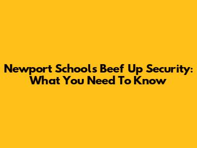 Newport Schools Beef Up Security: What You Need To Know