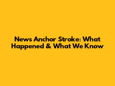 News Anchor Stroke: What Happened & What We Know