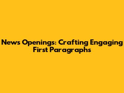 News Openings: Crafting Engaging First Paragraphs
