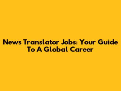 News Translator Jobs: Your Guide To A Global Career