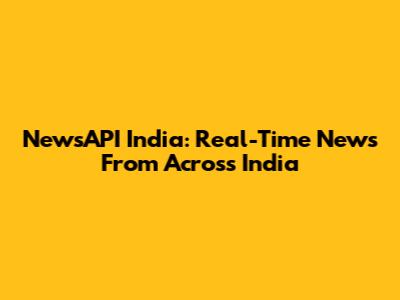 NewsAPI India: Real-Time News From Across India