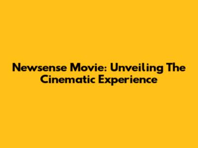 Newsense Movie: Unveiling The Cinematic Experience