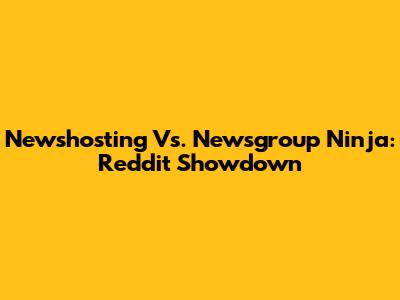 Newshosting Vs. Newsgroup Ninja: Reddit Showdown