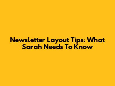 Newsletter Layout Tips: What Sarah Needs To Know