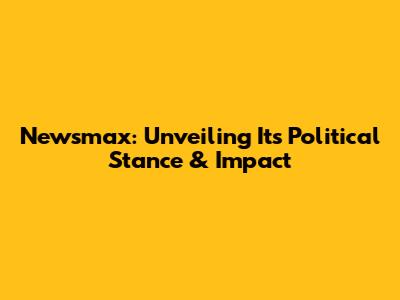 Newsmax: Unveiling Its Political Stance & Impact