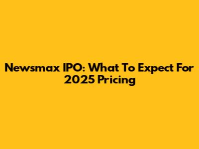 Newsmax IPO: What To Expect For 2025 Pricing