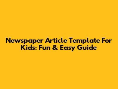 Newspaper Article Template For Kids: Fun & Easy Guide