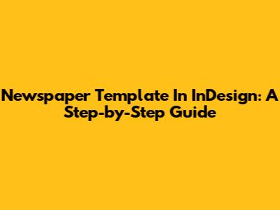 Newspaper Template In InDesign: A Step-by-Step Guide