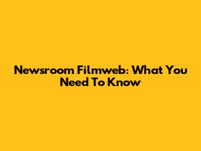 Newsroom Filmweb: What You Need To Know