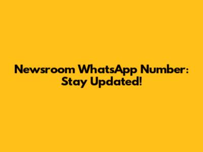 Newsroom WhatsApp Number: Stay Updated!