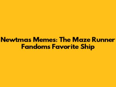 Newtmas Memes: The Maze Runner Fandom's Favorite Ship