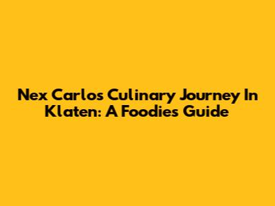 Nex Carlos' Culinary Journey In Klaten: A Foodie's Guide