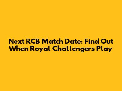 Next RCB Match Date: Find Out When Royal Challengers Play