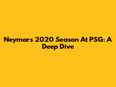 Neymar's 2020 Season At PSG: A Deep Dive