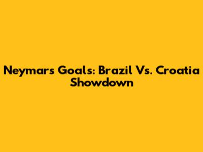 Neymar's Goals: Brazil Vs. Croatia Showdown