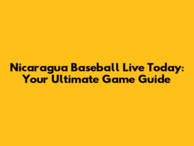Nicaragua Baseball Live Today: Your Ultimate Game Guide