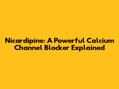 Nicardipine: A Powerful Calcium Channel Blocker Explained
