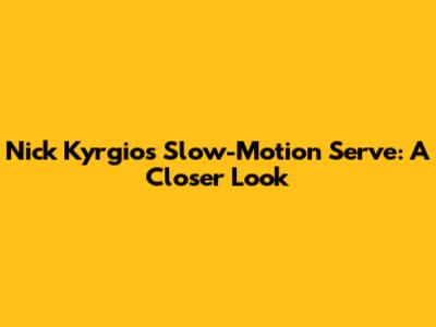 Nick Kyrgios' Slow-Motion Serve: A Closer Look