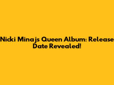 Nicki Minaj's Queen Album: Release Date Revealed!