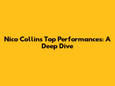 Nico Collins' Top Performances: A Deep Dive