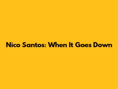 Nico Santos: When It Goes Down