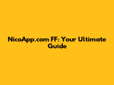 NicoApp.com FF: Your Ultimate Guide