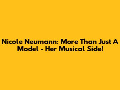 Nicole Neumann: More Than Just A Model - Her Musical Side!