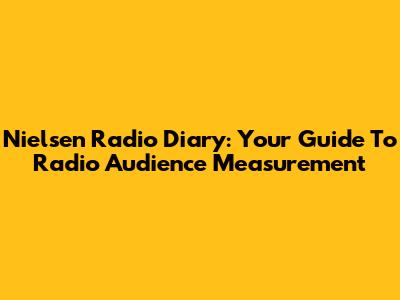 Nielsen Radio Diary: Your Guide To Radio Audience Measurement
