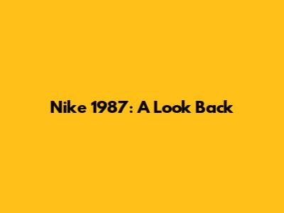 Nike 1987: A Look Back