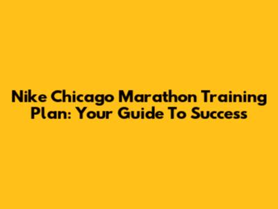 Nike Chicago Marathon Training Plan: Your Guide To Success