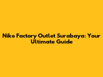 Nike Factory Outlet Surabaya: Your Ultimate Guide