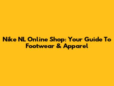 Nike NL Online Shop: Your Guide To Footwear & Apparel