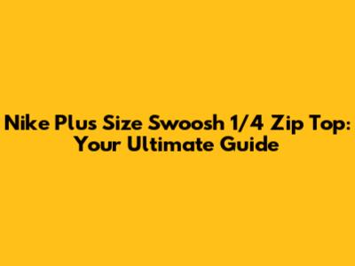 Nike Plus Size Swoosh 1/4 Zip Top: Your Ultimate Guide