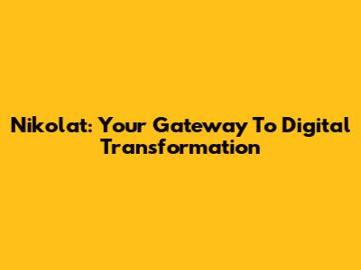 Nikolat: Your Gateway To Digital Transformation