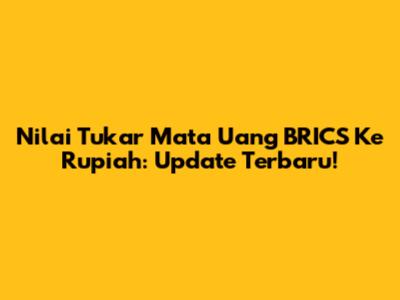 Nilai Tukar Mata Uang BRICS Ke Rupiah: Update Terbaru!