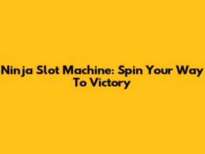Ninja Slot Machine: Spin Your Way To Victory