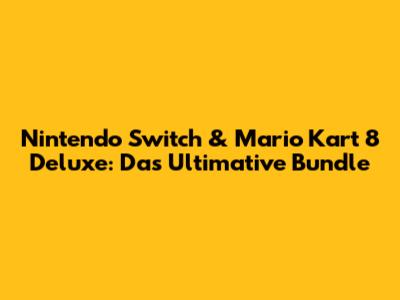 Nintendo Switch & Mario Kart 8 Deluxe: Das Ultimative Bundle