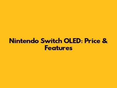 Nintendo Switch OLED: Price & Features