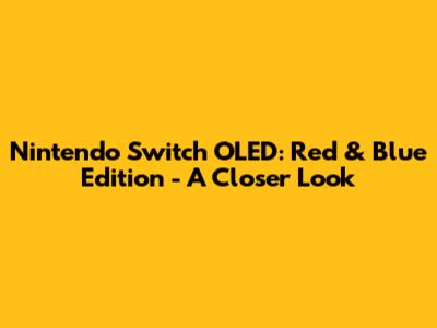 Nintendo Switch OLED: Red & Blue Edition - A Closer Look