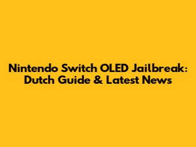 Nintendo Switch OLED Jailbreak: Dutch Guide & Latest News