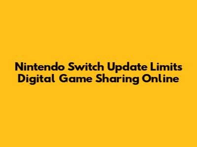 Nintendo Switch Update Limits Digital Game Sharing Online