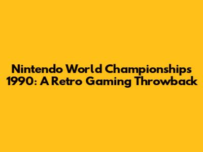 Nintendo World Championships 1990: A Retro Gaming Throwback