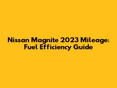 Nissan Magnite 2023 Mileage: Fuel Efficiency Guide