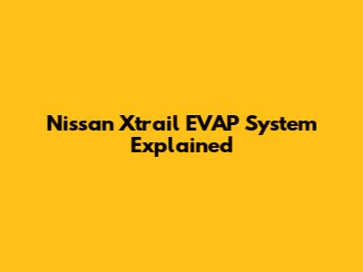 Nissan Xtrail EVAP System Explained