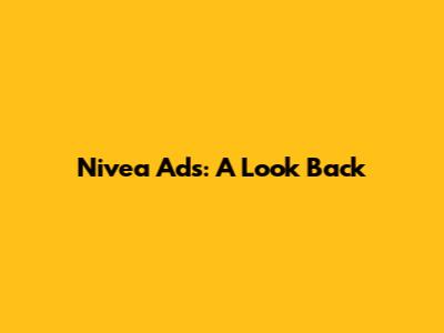 Nivea Ads: A Look Back